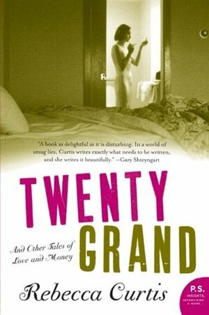 Twenty Grand and Other Tales of Love and Money by Rebecca Curtis