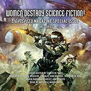 Women Destroy Science Fiction!: Lightspeed Magazine Special Issue; The Stories by Christie Yant, Robin Lupo, Wendy N. Wagner, Jude Griffin