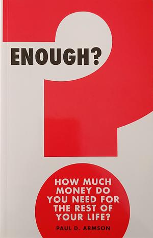 Enough?: How Much Money Do You Need for the Rest of Your Life? by Paul D Armson