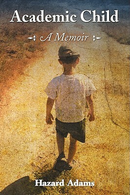 Academic Child: A Memoir by Hazard Adams