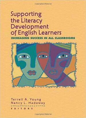 Supporting the Literacy Development of English Learners: Increasing Success in All Classrooms by Terrell A. Young