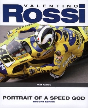 Valentino Rossi: Portrait of a Speed God by Mat Oxley