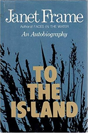 To the Is-land: An Autobiography by Janet Frame