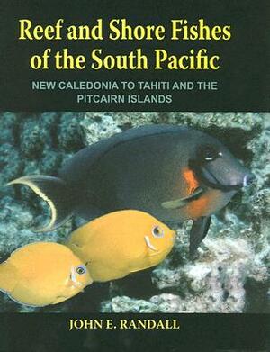 Reef and Shore Fishes of the South Pacific: New Caledonia to Tahiti and the Pitcairn Islands by John E. Randall