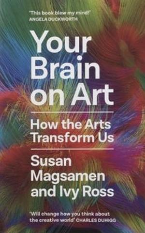 Your Brain on Art: How the Arts Transform Us by Susan Magsamen, Ivy Ross