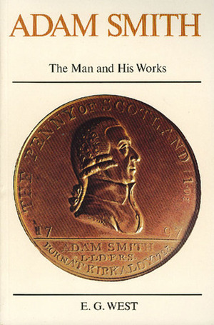 Adam Smith: The Man and His Works by E.G. West