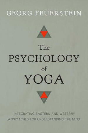 The Psychology of Yoga: Integrating Eastern and Western Approaches for Understanding the Mind by Georg Feuerstein