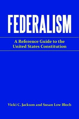 Federalism: A Reference Guide to the United States Constitution by Vicki C. Jackson, Susan Low Bloch