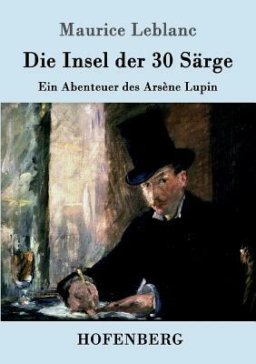 Die Insel der 30 Särge: Ein Abenteuer des Arsène Lupin by Maurice Leblanc