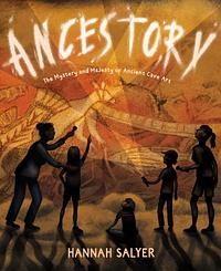 Ancestory: The Mystery and Majesty of Ancient Cave Art by Hannah Salyer