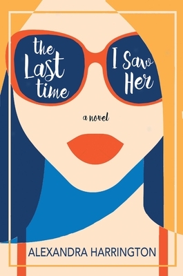 The Last Time I Saw Her by Alexandra Harrington