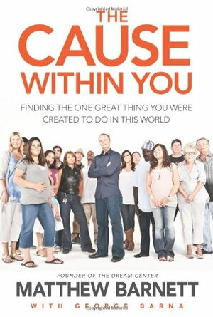The Cause Within You: Finding the One Great Thing You Were Created to Do in This World by Matthew Barnett