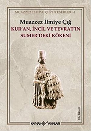 Kur'an, İncil ve Tevrat'ın Sumer'deki Kökeni by Muazzez İlmiye Çığ