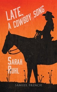 Late, A Cowboy Song by Sarah Ruhl