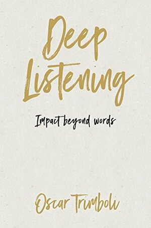 Deep Listening: Impact Beyond Words by Oscar Trimboli