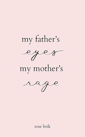 My Father's Eyes, My Mother's Rage by Rose Brik