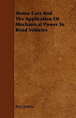 Motor Cars and the Application of Mechanical Power to Road Vehicles by Rhys Jenkins