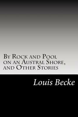 By Rock and Pool on an Austral Shore, and Other Stories by Louis Becke