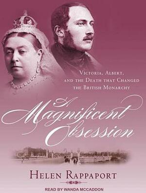 A Magnificent Obsession: Victoria, Albert, and the Death That Changed the British Monarchy by Helen Rappaport
