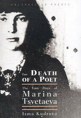 Death Of A Poet: The Last Days Of Marina Tsvetaeva by Irma Kudrova
