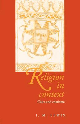 Religion in Context: Cults and Charisma by I. M. Lewis