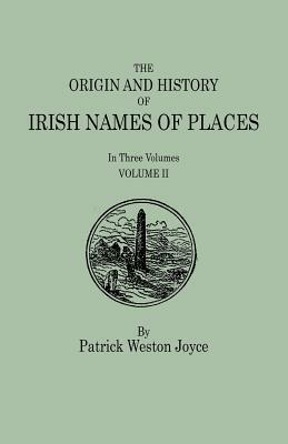 The Origin and History of Irish Names of Places. in Three Volumes. Volume II by Patrick Weston Joyce