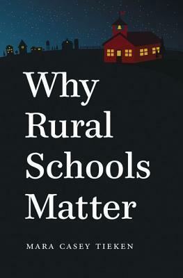 Why Rural Schools Matter by Mara Casey Tieken