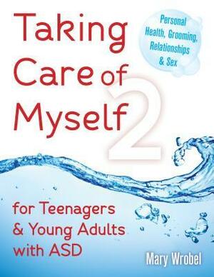 Taking Care of Myself2: For Teenagers and Young Adults with ASD by Mary Wrobel