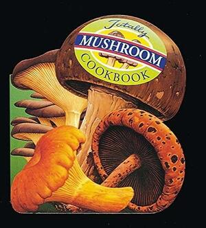 The Totally Mushroom Cookbook by Karen Gillingham, Helene Siegel
