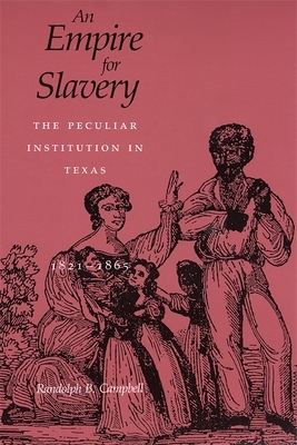 Empire for Slavery: The Peculiar Institution in Texas, 1821-1865 (Revised) by Randolph B. Campbell