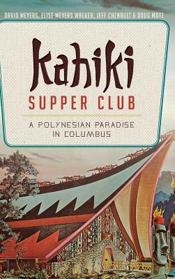 Kahiki Supper Club: A Polynesian Paradise in Columbus by Jeff Chenault, Elise Meyers Walker, David Meyers