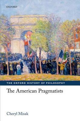 The American Pragmatists by Cheryl Misak