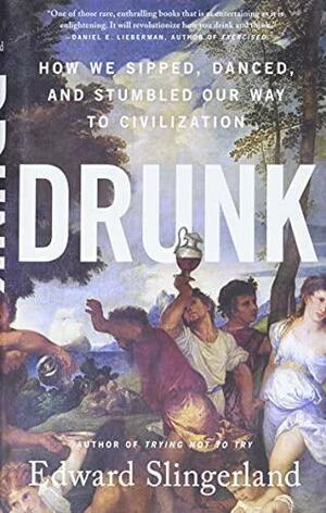 Drunk: How We Sipped, Danced, and Stumbled Our Way to Civilization by Edward Slingerland