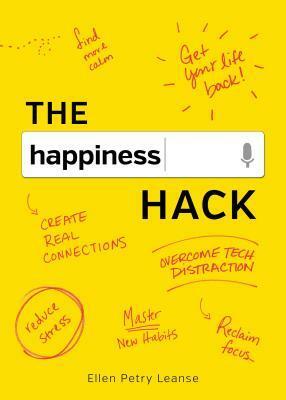 The Happiness Hack: How to Take Charge of Your Brain and Program More Happiness Into Your Life by Ellen Petry Leanse