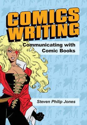 Comics Writing: Communicating with Comic Books by Steven Philip Jones