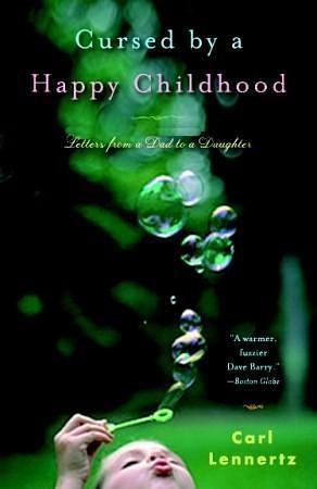 Cursed by a Happy Childhood: Letters from a Dad to a Daughter by Carl Lennertz, Carl Lennertz