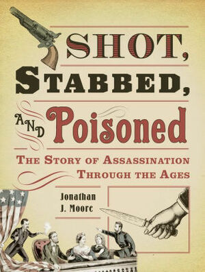 Shot, Stabbed & Poisoned by Jonathan J. Moore