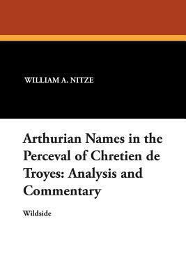 Arthurian Names in the Perceval of Chretien de Troyes: Analysis and Commentary by Harry F. Williams, William a. Nitze