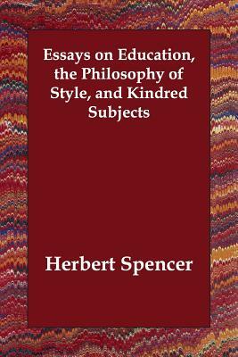 Essays on Education, the Philosophy of Style, and Kindred Subjects by Herbert Spencer