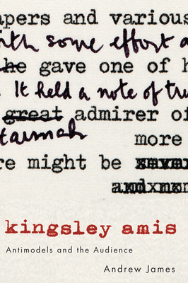 Kingsley Amis: Antimodels and the Audience by Andrew James