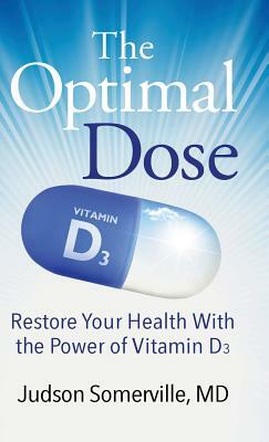 The Optimal Dose: Restore Your Health With the Power of Vitamin D3 by Judson Somerville