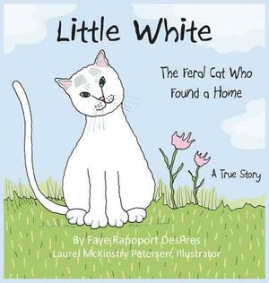 Little White: The Feral Cat Who Found a Home by Faye Rapoport Despres