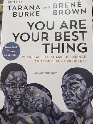 You Are Your Best Thing: Vulnerability, Shame Resilience, and the Black Experience by Tarana Burke, Brené Brown