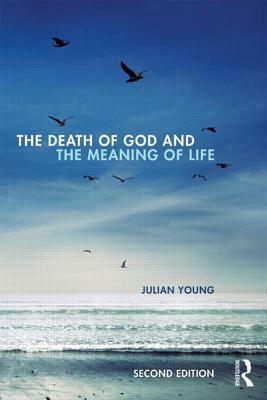 The Death of God and the Meaning of Life by Julian Young