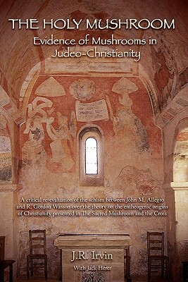 The Holy Mushroom: Evidence of Mushrooms in Judeo-Christianity: (Color Edition) by J. R. Irvin, Jan Irvin, Jack Herer
