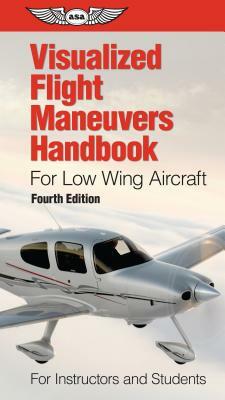 Visualized Flight Maneuvers Handbook for Low Wing Aircraft: For Instructors and Students by ASA Test Prep Board