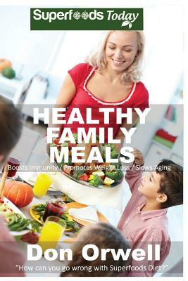Healthy Family Meals: Over 180 Quick & Easy Gluten Free Low Cholesterol Whole Foods Recipes full of Antioxidants & Phytochemicals by Don Orwell