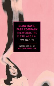 Slow Days, Fast Company. The World, the Flesh, and L.A. by Eve Babitz