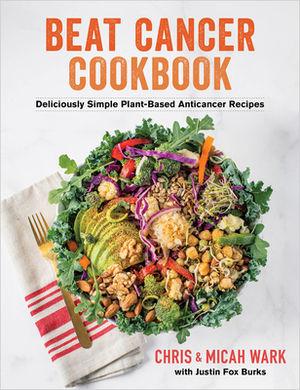 Beat Cancer Cookbook: Deliciously Simple Plant-Based Anticancer Recipes by Chris Wark