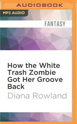 How the White Trash Zombie Got Her Groove Back by Diana Rowland